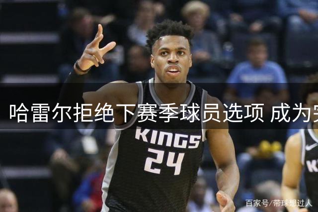 哈雷尔拒绝下赛季球员选项 成为完全自由球员